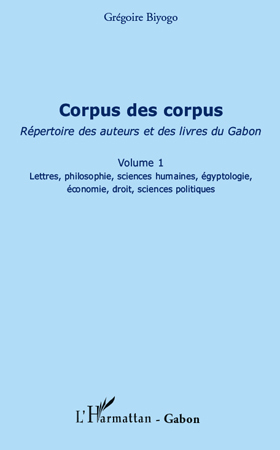 Corpus des corpus (volume 1), Répertoire des auteurs et des livres du Gabon - Lettres, philosophie, sciences humaines, égyptolog (9782296541085-front-cover)