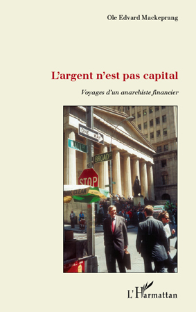L'argent n'est pas capital, Voyages d'un anarchiste financier (9782296542020-front-cover)