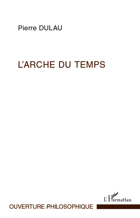 L'Arche du temps, Les sens de l'essence du Temps - Essai sur la structure harmonique de la temporalité (9782296558755-front-cover)