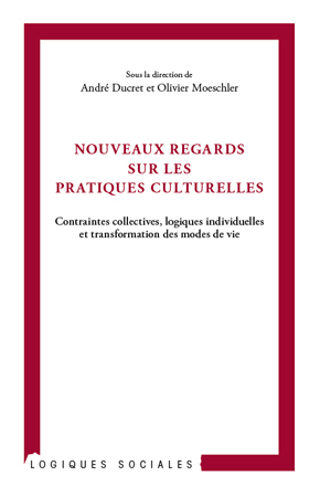 Nouveaux regards sur les pratiques culturelles, Contraintes collectives, logiques individuelles et transformation des modes de v (9782296555570-front-cover)