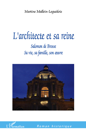 L'Architecte et sa reine, Salomon de Brosse - Sa vie, sa famille, son oeuvre (9782296552951-front-cover)