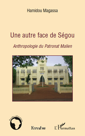 Une autre face de Ségou, Anthropologie du Patronat Malien (9782296543775-front-cover)