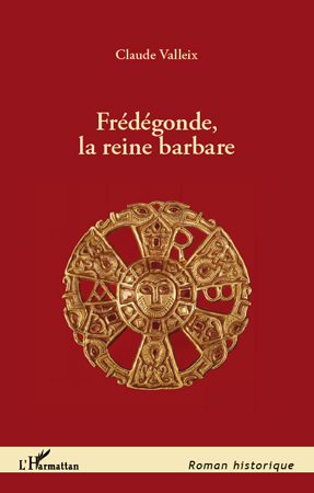 Frédégonde, la reine barbare (9782296558854-front-cover)
