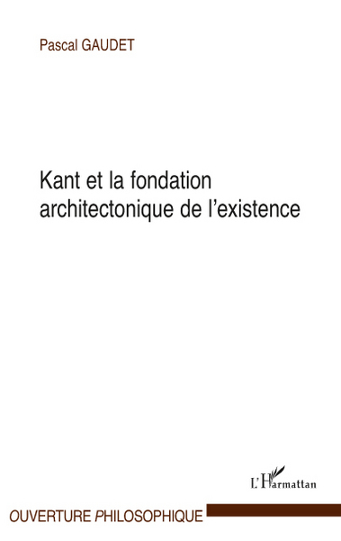Kant et la fondation architectonique de l'existence (9782296551688-front-cover)