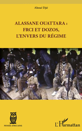 Alassane Ouattara : FRCI et Dozos, l'envers du régime (9782296556355-front-cover)