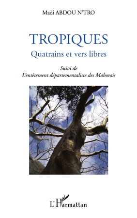 Tropiques, Quatrains et vers libres - Suivi de l'entêtement départementaliste des Mahorais (9782296544277-front-cover)