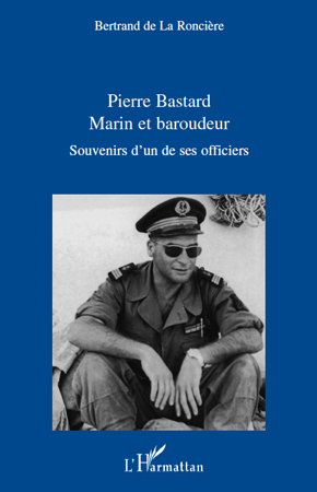 Pierre Bastard Marin et Baroudeur, Souvenirs d'un de ses officiers (9782296546189-front-cover)