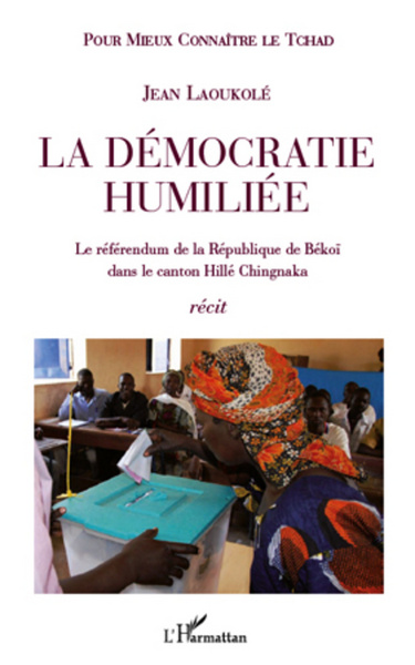 La démocratie humiliée, Le référendum de la République de Békoï dans le canton Hillé Chingnaka (9782296565951-front-cover)