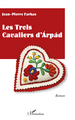 Les trois cavaliers d'Arpad (9782296549302-front-cover)