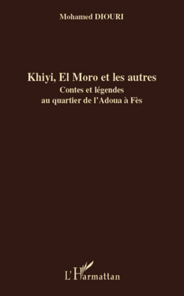 Khiyi, El Moro et les autres, Contes et légendes au quartier de l'Adoua à Fès (9782296563346-front-cover)