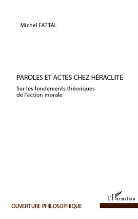 Paroles et actes chez Héraclite, Sur les fondements théoriques de l'action morale (9782296556669-front-cover)