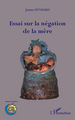 Essai sur la négation de la mère (9782296551671-front-cover)