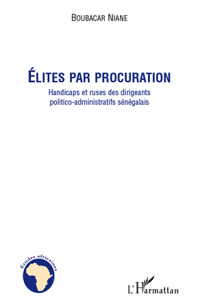 Elites par procuration, Handicaps et ruses des dirigeants politico-administratifs sénégalais (9782296548916-front-cover)
