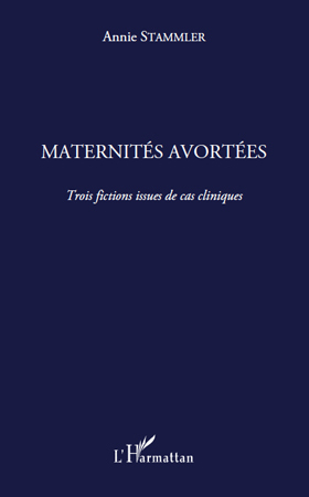 Maternités avortées, Trois fictions issues de cas cliniques (9782296550575-front-cover)