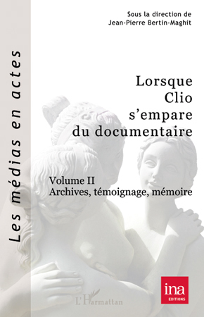 Lorsque Clio s'empare du documentaire (Volume II), Archives, témoignage, mémoire (9782296550155-front-cover)