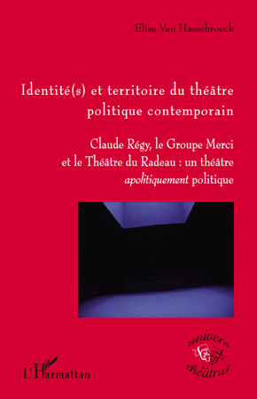 Identité(s) et territoire du théâtre politique contemporain, Claude Régy, le groupe Merci et le Théâtre du Radeau: un théâtre ap (9782296549920-front-cover)