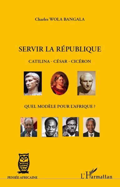 Servir la République Catilina - César - Cicéron, Quel modèle pour l'Afrique ? (9782296566101-front-cover)