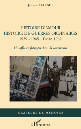 Histoire d'amour. Histoire de guerres ordinaires. 1939-1945...Evian 1962, Un officier français dans la tourmente (9782296550841-front-cover)