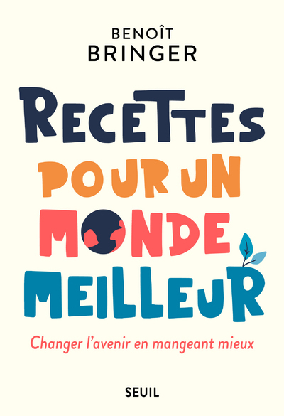 Recettes pour un monde meilleur, Changer l'avenir en mangeant mieux (9782021469844-front-cover)