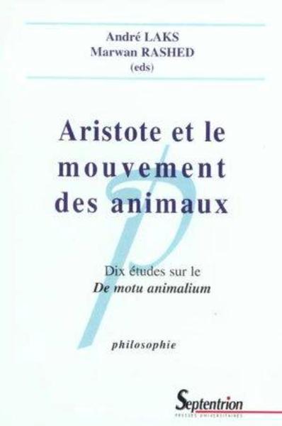 Aristote et le "Mouvement des animaux" dix études sur le "De motu animalium", DIX ETUDES SUR LE DE MOTU ANIMALIUM (9782859398408-front-cover)