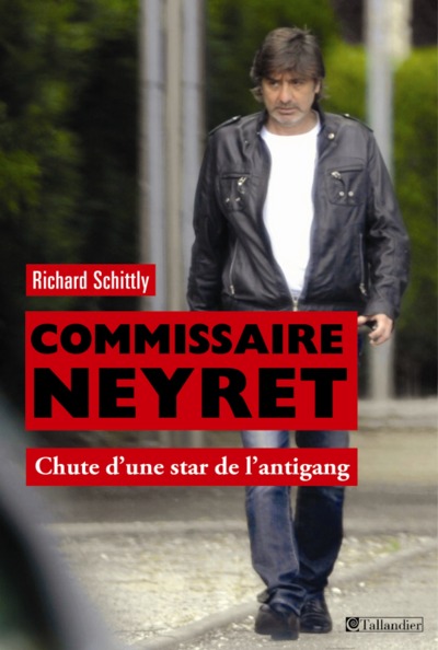COMMISSAIRE NEYRET, CHUTE D'UNE STAR DE L'ANTIGANG (9791021018457-front-cover)