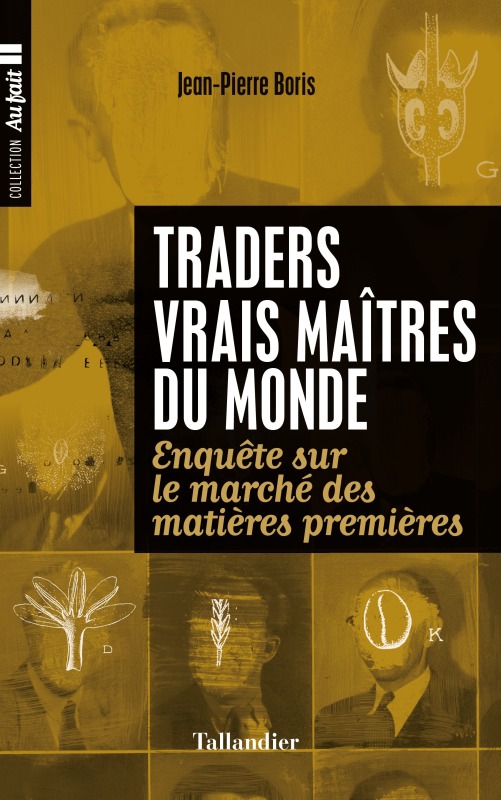 TRADERS VRAIS MAÎTRES DU MONDE, ENQUÊTE SUR LE MARCHÉ DES MATIÈRES PREMIÈRES (9791021021709-front-cover)