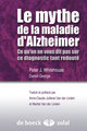 Le mythe de la maladie d'Alzheimer, Ce qu'on ne vous dit pas ce dit pas sur ce diagnostic tant redouté (9782353270804-front-cover)