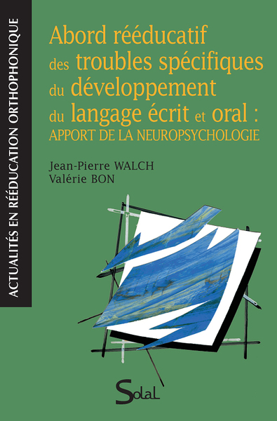 Abord rééducatif des troubles spécifiques du développement du langage écrit et oral, Apport de la neuropsychologie (9782353270712-front-cover)
