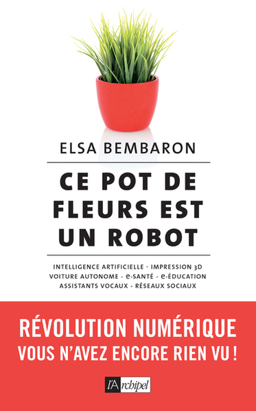 Ce pot de fleurs est un robot - Révolution numérique : vous n'avez encore rien vu ! (9782809827293-front-cover)
