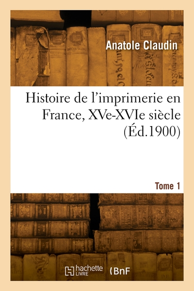 Histoire de l'imprimerie en France, XVe-XVIe siècle. Tome 1 (9782418008700-front-cover)