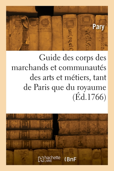 Guide des corps des marchands et des communautés des arts et métiers, tant de Paris, que du royaume (9782418002098-front-cover)