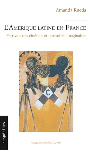 L'AMÉRIQUE LATINE EN FRANCE, FESTIVALS DES CINÉMAS ET TERRITOIRES IMAGINAIRES (9782810705580-front-cover)
