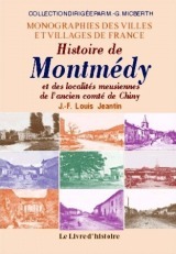 Histoire de Montmédy et des localités meusiennes de l'ancien comté de Chiny - répertoire général des communes, villages, hameaux, et autres écarts, anciennes censes, principa