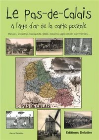 Le Pas-de-Calais à l'âge d'or de la carte postale - métiers, industrie, transports, fêtes, moulins, traditions, agriculture, commerces
