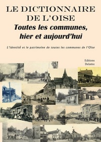 Le dictionnaire de l'Oise - toutes les communes, hier et aujourd'hui