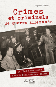 CRIMES ET CRIMINELS DE GUERRE ALLEMANDS DANS LE NORD-PAS-DE-CALAIS DE 1940 À NOS JOURS