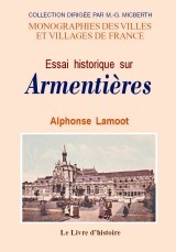 Essai historique sur Armentières - avant la Révolution, sous la Révolution et depuis la Révolution jusqu'à nos jours