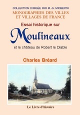 Essai historique sur Moulineaux et le château de Robert le Diable - suivi d'une notice sur le fief de La Vacherie-sous-Moulineaux