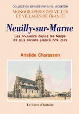 Neuilly-sur-Marne - ses souvenirs depuis les temps les plus reculés jusqu'à nos jours