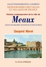 Histoire contemporaine de la ville de Meaux - suivie d'une description sommaire de la rivière de Marne et son système de canalisation, etc.
