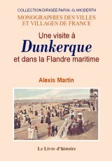 Une visite à Dunkerque et dans la Flandre maritime - historique, la ville, le port, Rosendaël, Malo-les-Bains, Hondschoote, Bergues, Gravelines, etc.