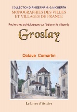 Recherches archéologiques sur l'église et le village de Groslay - précédées d'une étude sur l'histoire et la sépulture de saint Eugène martyr au village de Deui