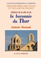 Histoire de la ville et de la baronnie du Thor dans le comté Venaissin - depuis leurs origines jusqu'à leur réunion à la France le 14 septembre 1791