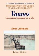 Les origines de la ville de Vannes - de ses monuments, communautés religieuses et établissements de bienfaisance, de ses armoiries, des