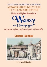Histoire de l'Église réformée de Wassy en Champagne - depuis ses origines jusqu'à sa dispersion