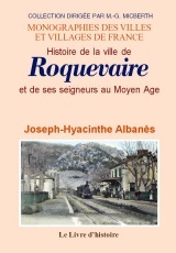 Histoire de la ville de Roquevaire et de ses seigneurs au Moyen âge - d'après de nombreux documents inédits