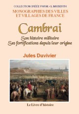 Cambrai - son histoire militaire, ses fortifications depuis leur origine