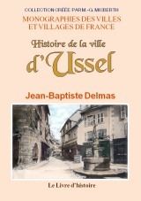 Histoire de la ville d'Ussel - chef-lieu d'arrondissement, département de la Corrèze, diocèse de Limoges