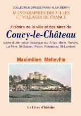 Histoire de la ville et des sires de Coucy-le-Château - suivie d'une notice historique sur Anizy, Marle, Vervins, La Fère, St-Gobain, Pinon, Folembray, St-
