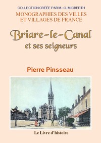Briare-le-Canal et ses seigneurs - étude pour servir à l'histoire des provinces françaises sous la monarchie et la Révolution